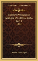 Histoire Physique Et Politique De L'Ile De Cuba, Part 2 (1844) 1166782662 Book Cover