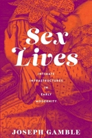 Sex Lives: Intimate Infrastructures in Early Modernity 1512824607 Book Cover