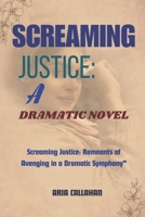 Screaming Justice: A Dramatic Novel: Screaming Justice: Remnants of Avenging in a Dramatic Symphony" B0CWJNH398 Book Cover