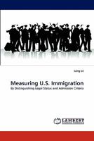 Measuring U.S. Immigration: By Distinguishing Legal Status and Admission Criteria 3843362106 Book Cover