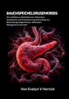 Bauchspeicheldrüsenkrebs: Ein Leitfaden zu Risikofaktoren, Prävention, Symptomen und Früherkennung, Erkundung von Behandlungsmöglichkeiten, effektivem Management und mehr (German Edition) B0FQ67MTJ6 Book Cover
