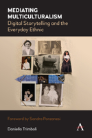 Mediating Multiculturalism: Digital Storytelling and the Everyday Ethnic (Anthem Series in Citizenship and National Identities,Anthem Series on Global Migration in the Asia-Pacific Region) 1839985631 Book Cover