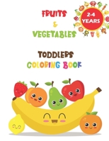 FRUITS & VEGETABLES TODDLERS COLORING BOOK: Early Learning coloring book for your kids and toddler. Ages 2-4, Preschool, 8.5 x 11 Inches B08MSGQTVB Book Cover