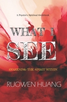 WHAT I SEE: AWAKENING THE SPIRIT WITHIN B0C91HLBYN Book Cover