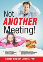 Not ANOTHER Meeting!: Supercharge your company by eliminating ALL wasted time in meetings. B0FBX2FMBT Book Cover
