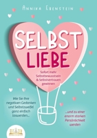 SELBSTLIEBE - Sofort mehr Selbstbewusstsein & Selbstvertrauen gewinnen: Wie Sie Ihre negativen Gedanken und Selbstzweifel ganz einfach loswerden und ... Persönlichkeit werden (German Edition) 3989356569 Book Cover