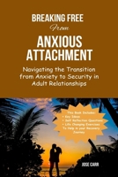 Breaking-Free From Anxious Attachment: Navigating the Transition from Anxiety to Security in Adult Relationships B0CVH1BTDP Book Cover