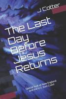 The Last Day Before Jesus Returns: With a Special Look at New England and the U.S. East Coast 1792065132 Book Cover