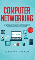 Computer Networking: The Complete Beginner's Guide to Learning the Basics of Network Security, Computer Architecture, Wireless Technology and Communications Systems (Including Cisco, CCENT, and CCNA) 1951652169 Book Cover