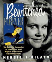 Bewitched Forever: The Immortal Companion to Television's Most Magical Supernatural Situation Comedy 1930819404 Book Cover