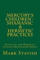 Mercury's Children - Shamanic and Hermetic Practices: Institute for Hermetic Studies Monograph Series 1530399769 Book Cover