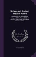 Reliques of Ancient English Poetry: Consisting of Old Heroic Ballads, Songs, and Other Pieces [Ed. by T. Percy]. [4 Other Copies with Cancel Leaves in Vol. 1]. 1358828334 Book Cover