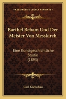Barthel Beham Und Der Meister Von Messkirch: Eine Kunstgeschichtliche Studie (1893) 1160717230 Book Cover