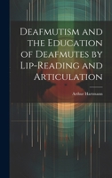Deafmutism and the Education of Deafmutes by Lip-reading and Articulation 1020871210 Book Cover