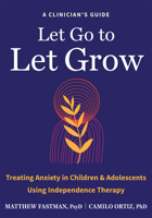 Let Go to Let Grow: Treating Anxiety in Children and Adolescents Using Independence Therapy B0H6DRDHK5 Book Cover