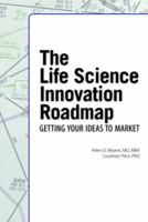 The Life Science Innovation Roadmap: Bioscience Innovation Assessment, Planning, Strategy, Execution, and Implementation 1934899275 Book Cover