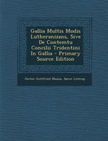 Gallia Multis Modis Lutheranizans, Sive De Contemtu Concilii Tridentini In Gallia 0274654326 Book Cover