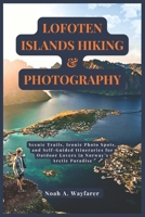 LOFOTEN ISLANDS HIKING & PHOTOGRAPHY: Scenic Trails, Iconic Photo Spots, and Self-Guided Itineraries for Outdoor Lovers in Norway’s Arctic Paradise B0FMJFSC5M Book Cover