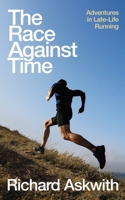 The Race Against Time: Adventures in Late-Life Running 1529112362 Book Cover