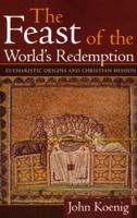 The Feast of the World's Redemption: Eucharistic Origins and Christian Mission 1563382741 Book Cover