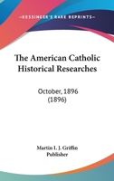 The American Catholic Historical Researches: October, 1896 3743463407 Book Cover