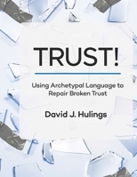 Trust!: Using Archetypal Language to Repair Broken Trust 1836639058 Book Cover