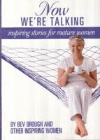 Now We're Talking: Inspiring Stories for Mature Women 0987202804 Book Cover