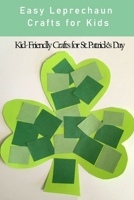 Easy Leprechaun Crafts for Kids: Kid- Friendly Crafts for St. Patrick's Day: Easy Leprechaun Craft Ideas for Kids B08XFMDN64 Book Cover