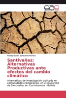 Santivañez: Alternativas Productivas ante efectos del cambio climático: Alternativas de investigación aplicada en comunidades campesinas, en el ... en Cochabamba - Bolivia 6139402727 Book Cover