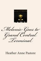 Melonie Goes to Grand Central Terminal 1490349901 Book Cover