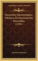 Dissertatio Haeresiologico-Polemica De Haeresiarchis, Haeresibus (1701) 1166187195 Book Cover