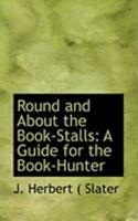 Round And About The Book-stalls: A Guide For The Book-hunter 1015190200 Book Cover