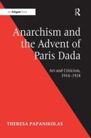 Anarchism and the Advent of Paris Dada: Art and Criticism, 1914 1924 0754666263 Book Cover