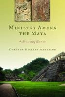 Ministry Among the Maya: A Missionary Memoir 0802867448 Book Cover