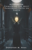 Altotheism: Unmasking the Most Dangerous Faith on Earth B0F7J3ZN7N Book Cover