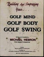 Building and Improving Your Golf Mind, Golf Body, Golf Swing 0962021423 Book Cover