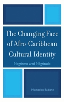The Changing Face of Afro-Caribbean Cultural Identity: Negrismo and Negritude 0739125540 Book Cover