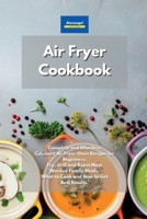 Air Fryer Cookbook: Complete and Effortless Cuisinart Air Fryer Oven Recipes for Beginners. Fry, Grill and Roast Most Wanted Family Meals. What to Cook and How to Get Best Results. 1801604851 Book Cover