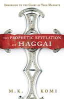 The Prophetic Revelation of Haggai: Awakening to the Glory of Your Mandate 0768437970 Book Cover