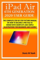 iPad Air 4TH GENERATION 2020 USER GUIDE: THE COMPLETE STEP BY STEP PICTURE MANUAL ON HOW TO BECOME A PRO iPad Air OWNER WITH SHORTCUTS AND SIMPLE ILLUSTRATIONS FOR BEGINNERS AND ELDERLY null Book Cover