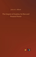 The Empire of Austria: Its Rise and Present Power 1515021076 Book Cover