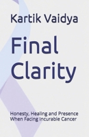 Final Clarity: Honesty, Healing and Presence When Facing Incurable Cancer B0FPBNZWF9 Book Cover
