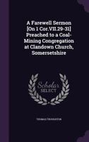 A Farewell Sermon [On 1 Cor.VII.29-31] Preached to a Coal-Mining Congregation at Clandown Church, Somersetshire 1356877532 Book Cover