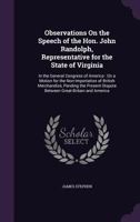 Observations On the Speech of the Hon. John Randolph, Representative for the State of Virginia: In the General Congress of America : On a Motion for ... Dispute Between Great-Britain and America 1275607462 Book Cover