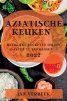 Aziatische Keuken 2022: Heerlijke Recepten Om Uw Gasten Te Verrassen 1837890692 Book Cover