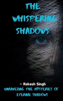 "The Whispering shadows": Unraveling the Mysteries of Eternal Shadows B0CJDBTQRN Book Cover