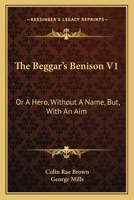 The Beggar's Benison, or A Hero without a Name, but with an Aim, Volume I 1146411855 Book Cover