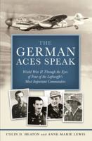 The German Aces Speak: World War II Through the Eyes of Four of the Luftwaffe's Most Important Commanders 076034115X Book Cover