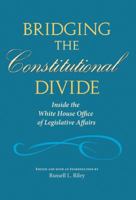 Bridging the Constitutional Divide: Inside the White House Office of Legislative Affairs 1603441492 Book Cover