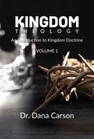 Kingdom Theology Volume 1: An Introduction to Kingdom Doctrine 1958813060 Book Cover